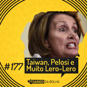 #177 - Taiwan, Pelosi e Muito Lero-Lero