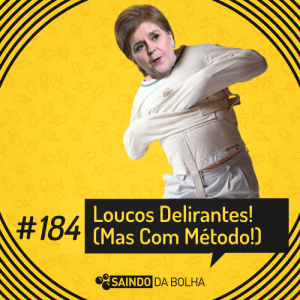 #184 - Loucos Delirantes (Mas Com Método!)