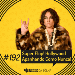 #192 - Super Flop! Hollywood Apanhando Como Nunca!