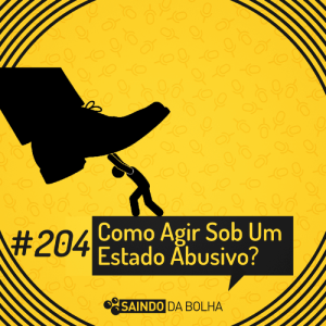 #204 - Como Agir Sob Um Estado Abusivo?