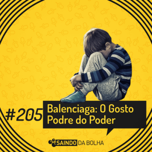 #205 - Balenciaga: O Gosto Podre do Poder