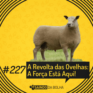#227 - A Revolta das Ovelhas: A Força Está Aqui!