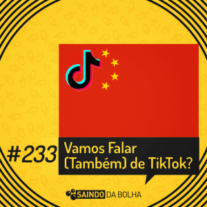 #233 - Vamos Falar (Também) de TikTok?