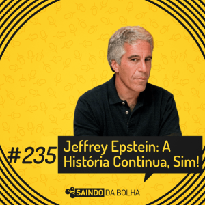 #235 - Jeffrey Epstein: A História Continua, Sim!