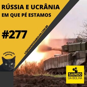 #277 - Rússia e Ucrânia: Em Que Pé Estamos?