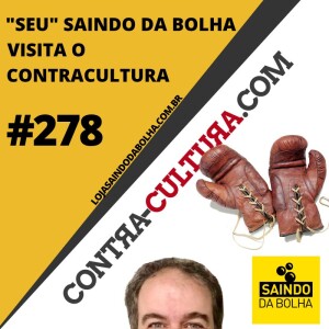 # 278 - “Seu” Saindo da Bolha Visita o ContraCultura