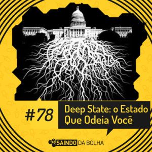 #78 - Deep State: O Estado Que Odeia Você