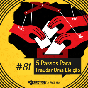 #81 - 5 Passos Para Fraudar Uma Eleição