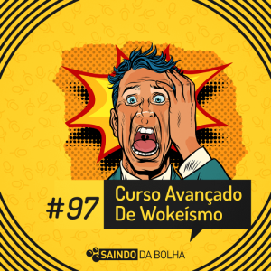 #97 - Curso Avançado de Wokeísmo