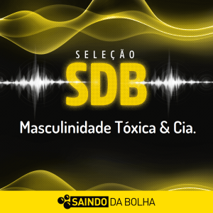 Seleção SDB - Masculinidade Tóxica & Cia