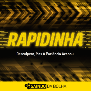 Rapidinha #2 - Rapidinha “Editorial”: Desculpem, Mas A Paciência Acabou!