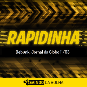 Rapidinha #46 - Debunk: Jornal da Globo 11/03