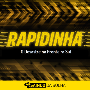 Rapidinha #47 - O Desastre na Fronteira Sul