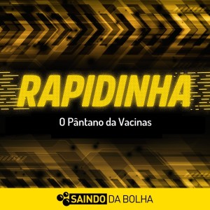 Rapidinha #57 - O Pântano da Vacinas
