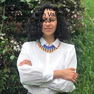 IJC#9: Magical realism, water and power with Valentina Fonseca Cepeda