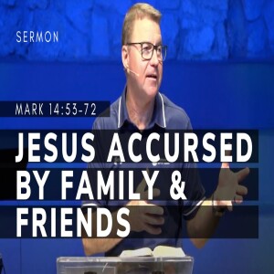 Jesus Accursed by Family & Friends | Mark 14:53-72 | The Gospel of Mark (Msg 66) | 03/10/2024