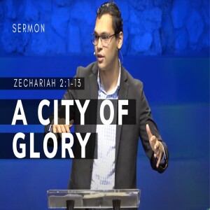 A City of Glory | Zechariah 2:1-13 | Message 5 | 08/18/24