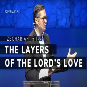 The Layers of the Lord’s Love | Zechariah 13:1–9 | Pastor Ben Nistor | 02/16/2025