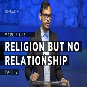 Religion But No Relationship, Part 2 | Gospel of Mark Series (Msg 28) | Mark 7:1-13 | 3/19/23