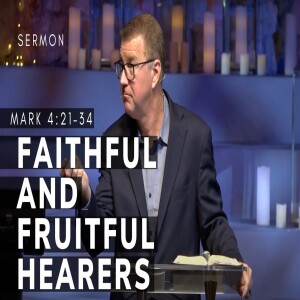 Faithful and Fruitful Hearers | The Gospel of Mark (Msg 16) | Mark 4:21–34 | 12/04/22