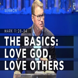 The Basics--Love God, Love Others | Mark 12:28-34 | Gospel of Mark (Msg 57) | 11/26/2023