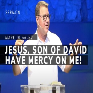 Jesus, Son of David--Have Mercy on Me! | Mark 10:46–52 | Gospel of Mark (Msg 49) | 9/10/2023