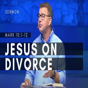 Jesus on Divorce, Part 1 | Mark 10:1-12 | The Gospel of Mark (Msg 43) | 7/23/2023