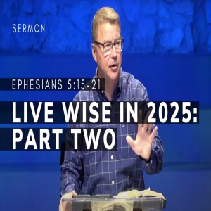 Live Wise in 2025, Part Two | Ephesians 5:15-21 | Pastor Andrew Coleman | 1/19/2025