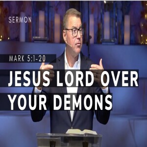 Jesus—Lord Over Your Demons | The Gospel of Mark (Msg 18) | Mark 5:1-20 | 12/18/22