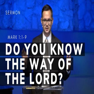 Do You Know the Way of the Lord? (Gospel of Mark Series, Msg 3) | Mark 1:1-8 | September 4, 2022