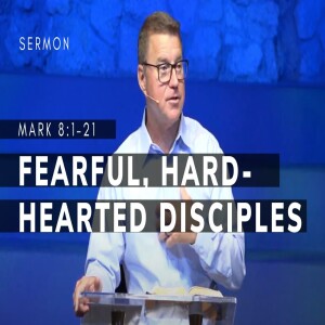 Forgetful, Hard-Hearted Disciples | Mark 8:1-21 Gospel of Mark Series (Msg 32) | 4/23/23