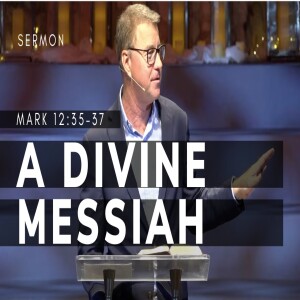 A Divine Messiah | Mark 12:35-37 | Gospel of Mark (Msg 58) | 12/3/2023