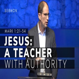 Jesus — A Teacher With Authority | The Gospel of Mark Series (Msg 6) | Mark 1:21-34 | 9/25/22