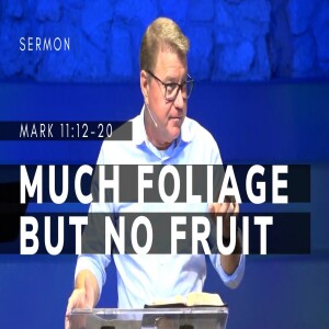 Much Foliage But No Fruit | Mark 11:12-20 | Gospel of Mark (Msg 51) | 9/24/2023