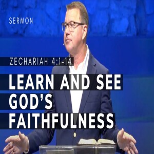 Learn and See God’s Faithfulness | Zechariah 4:1-14 | Message 7 | 09/01/2024