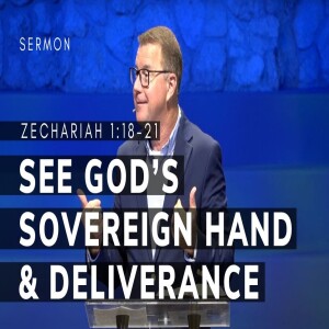 See God’s Sovereign Hand & Deliverance | Zechariah 1:18-21 | Message 4 | 08/11/24