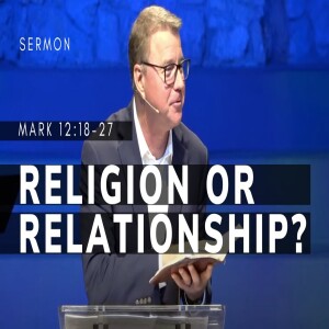 Religion or Relationship? | Mark 12:18-27 | Gospel of Mark (Msg 56) | 11/12/2023