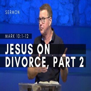 Jesus on Divorce, Part 2 | Mark 10:1-12 | The Gospel of Mark (Msg 44) | 7/30/2023