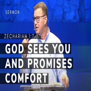 God Sees You and Promises Comfort | Zechariah 1:7-17 | Message 3 | 07/28/2024