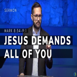 Jesus Demands All of You | Mark 8:34-9:1 | Gospel of Mark Series (Msg 36) | 5 /28/2023