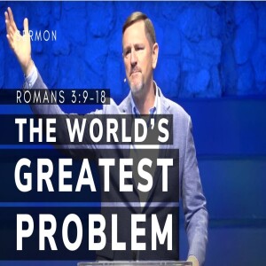 The World’s Greatest Problem | Romans 3:9–18 | Dr. Paul Chitwood | International Mission Board