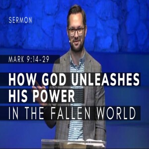 How God Unleashes His Power In The Fallen World | Mark 9:14-29 | Gospel of Mark (Msg 39) | 6/25/23