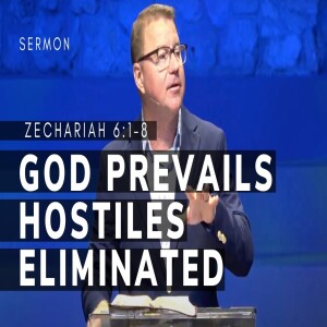 God Prevails--Hostiles Eliminated | Zechariah 6:1–8 | Message 10 | 09/22/24