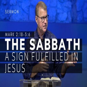 The Sabbath--A Sign Fulfilled In Jesus | The Gospel of Mark (Msg 12) | Mark 2:18-3:6 | 11/6/22