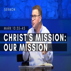 Christ’s Mission--Our Mission | Mark 10:35-45 | Gospel of Mark (Msg 47) | 8/6/2023