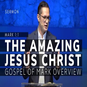 The Amazing Jesus Christ (Gospel of Mark Series, Msg 2) | Mark 1:1 | 8/21/2022