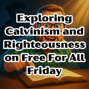 Exploring Calvinism and Righteousness on Free For All Friday s7e20