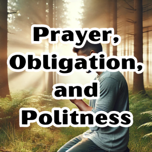 about Christianity Now, prayer, obligation, and politeness s6e190