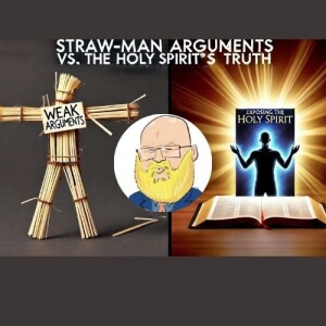 about straw-man arguments and the Holy Spirit  s6e161