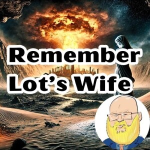 about looking back, Remember Lot"s Wife s6e214